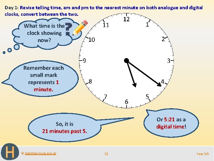Day 1: Revise telling time, am and pm to the nearest minute on both