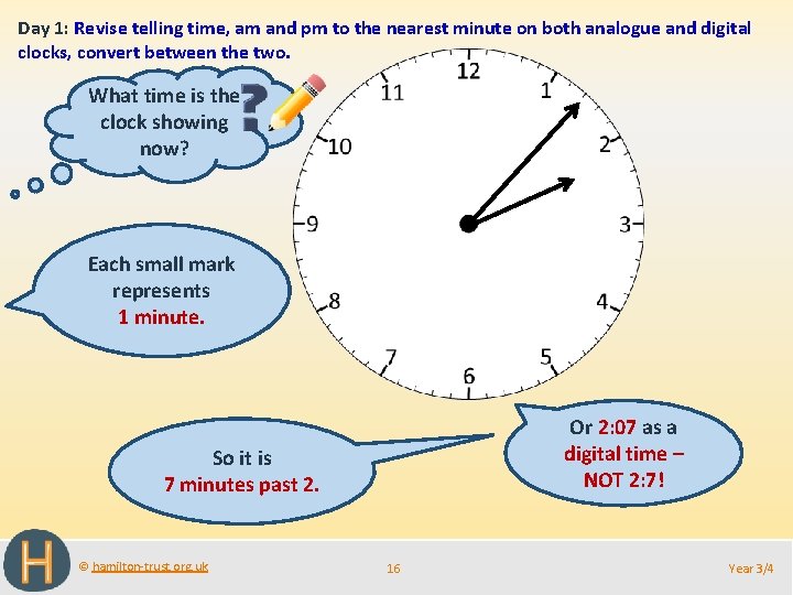 Day 1: Revise telling time, am and pm to the nearest minute on both