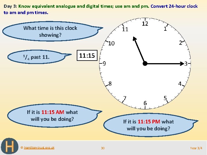 Day 3: Know equivalent analogue and digital times; use am and pm. Convert 24