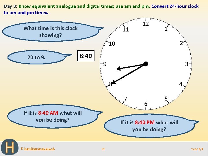 Day 3: Know equivalent analogue and digital times; use am and pm. Convert 24