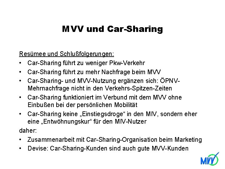 MVV und Car-Sharing Resümee und Schlußfolgerungen: • Car-Sharing führt zu weniger Pkw-Verkehr • Car-Sharing