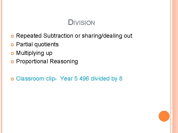 DIVISION Repeated Subtraction or sharing/dealing out Partial quotients Multiplying up Proportional Reasoning Classroom clip-