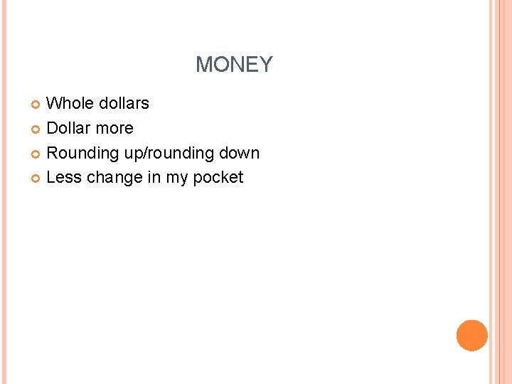 MONEY Whole dollars Dollar more Rounding up/rounding down Less change in my pocket 