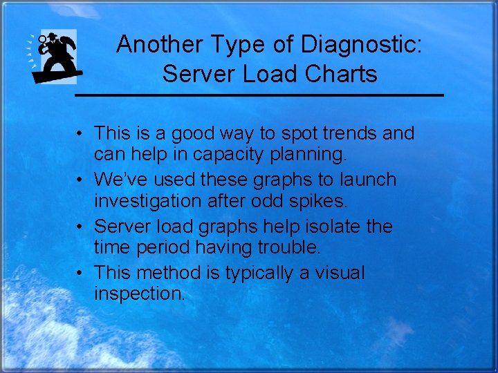 Another Type of Diagnostic: Server Load Charts • This is a good way to