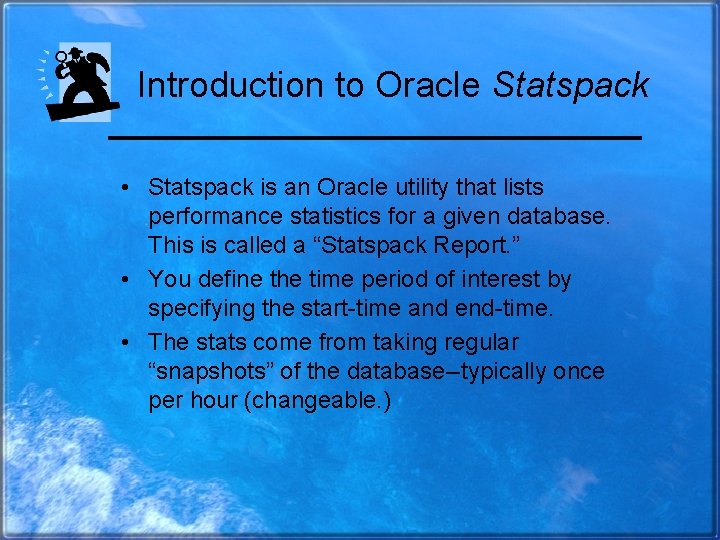 Introduction to Oracle Statspack • Statspack is an Oracle utility that lists performance statistics