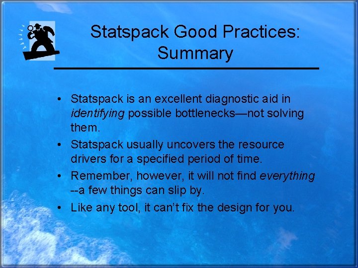 Statspack Good Practices: Summary • Statspack is an excellent diagnostic aid in identifying possible