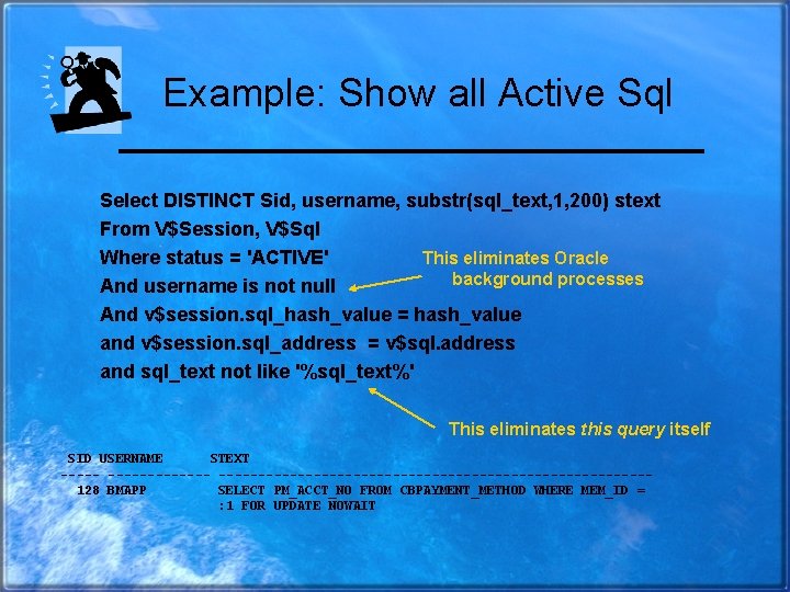 Example: Show all Active Sql Select DISTINCT Sid, username, substr(sql_text, 1, 200) stext From
