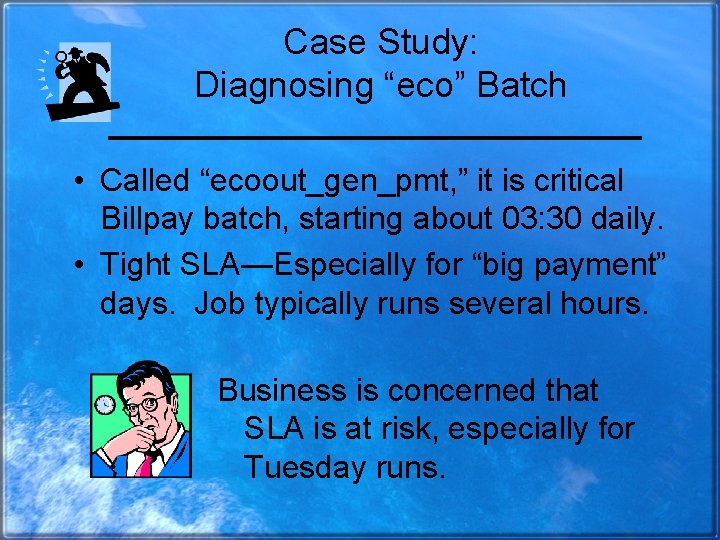 Case Study: Diagnosing “eco” Batch • Called “ecoout_gen_pmt, ” it is critical Billpay batch,