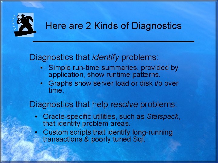 Here are 2 Kinds of Diagnostics that identify problems: • Simple run-time summaries, provided