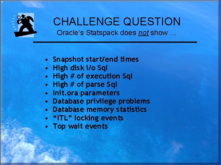 CHALLENGE QUESTION Oracle’s Statspack does not show … • • • Snapshot start/end times