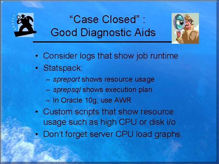 “Case Closed” : Good Diagnostic Aids • Consider logs that show job runtime •