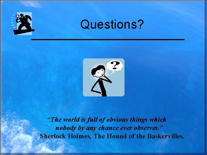 Questions? “The world is full of obvious things which nobody by any chance ever