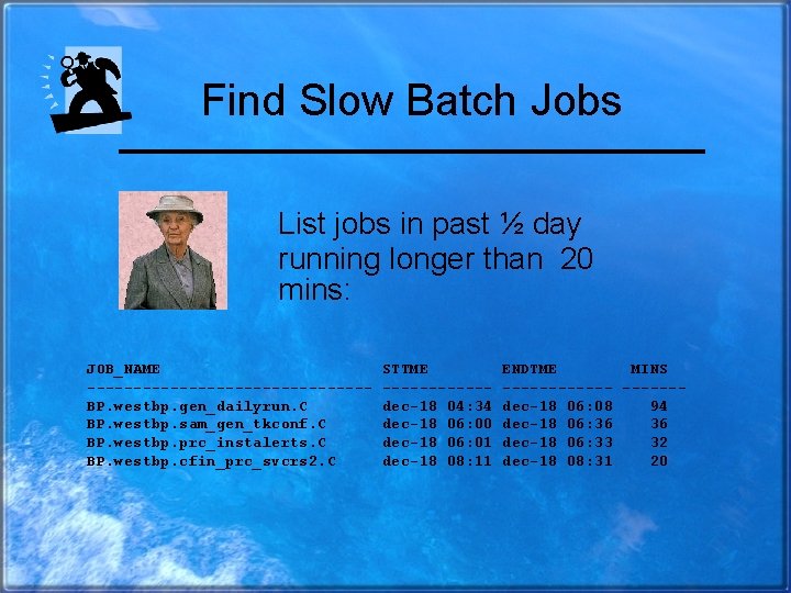 Find Slow Batch Jobs List jobs in past ½ day running longer than 20