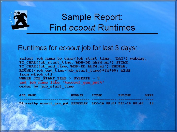 Sample Report: Find ecoout Runtimes for ecoout job for last 3 days: select job_name,