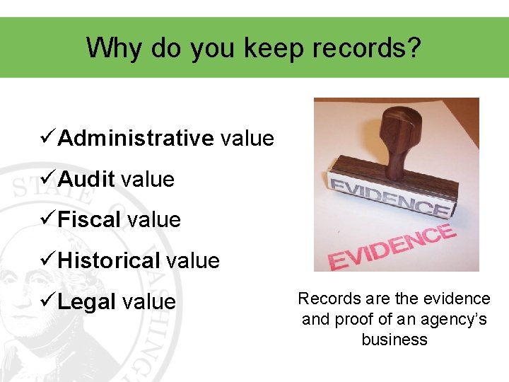 Why do you keep records? üAdministrative value üAudit value üFiscal value üHistorical value üLegal