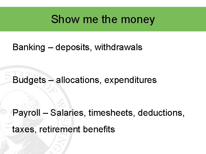 Show me the money Banking – deposits, withdrawals Budgets – allocations, expenditures Payroll –