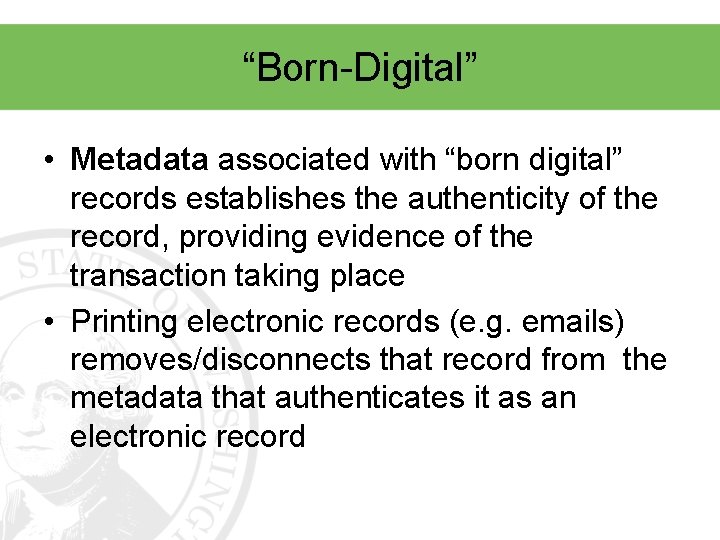 “Born-Digital” • Metadata associated with “born digital” records establishes the authenticity of the record,