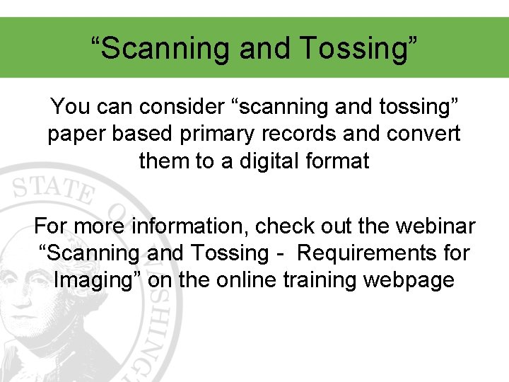 “Scanning and Tossing” You can consider “scanning and tossing” paper based primary records and
