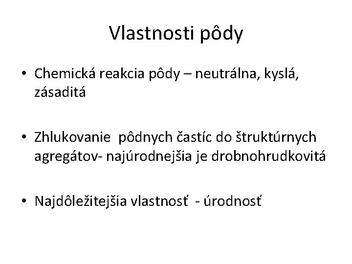 Vlastnosti pôdy • Chemická reakcia pôdy – neutrálna, kyslá, zásaditá • Zhlukovanie pôdnych častíc