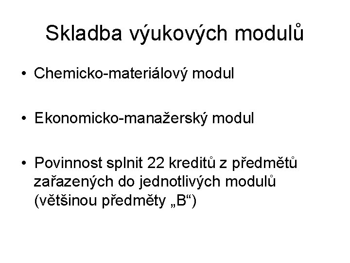 Skladba výukových modulů • Chemicko-materiálový modul • Ekonomicko-manažerský modul • Povinnost splnit 22 kreditů