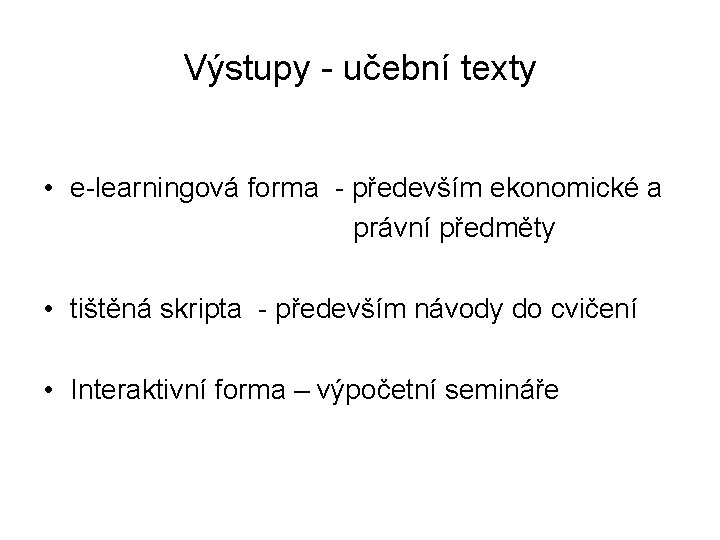 Výstupy - učební texty • e-learningová forma - především ekonomické a právní předměty •