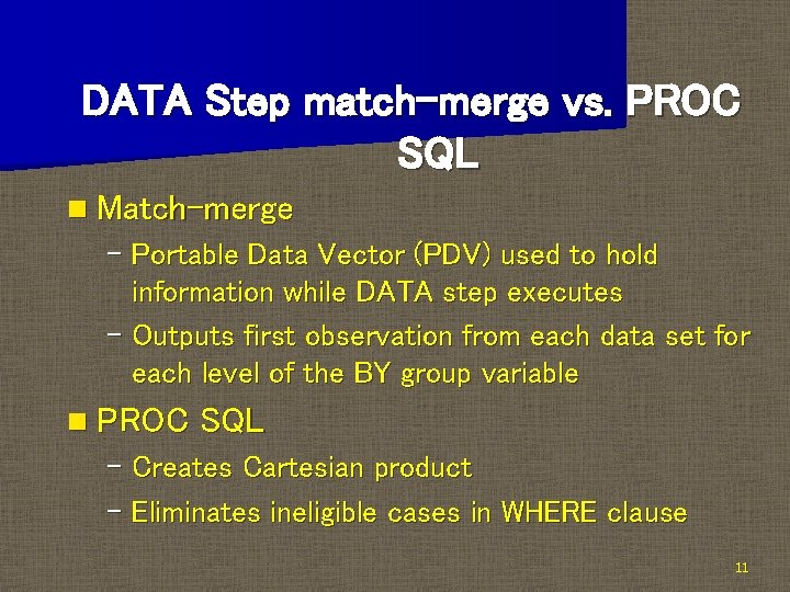 DATA Step match-merge vs. PROC SQL n Match-merge – Portable Data Vector (PDV) used DATA Step match-merge vs. PROC SQL n Match-merge – Portable Data Vector (PDV) used