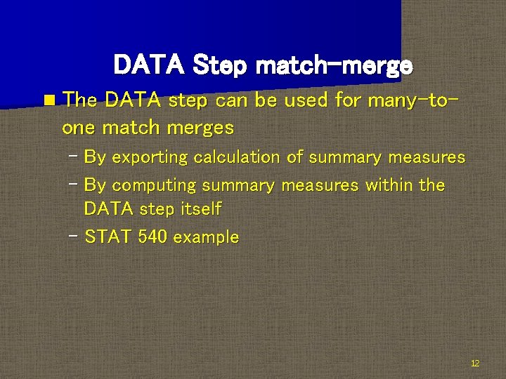 DATA Step match-merge n The DATA step can be used for many-toone match merges DATA Step match-merge n The DATA step can be used for many-toone match merges