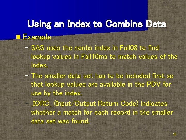 Using an Index to Combine Data n Example – SAS uses the noobs index Using an Index to Combine Data n Example – SAS uses the noobs index