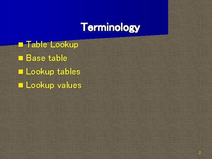 Terminology n Table Lookup n Base table n Lookup tables n Lookup values 2 Terminology n Table Lookup n Base table n Lookup tables n Lookup values 2