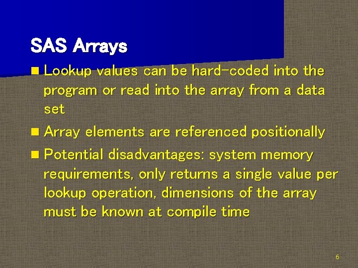 SAS Arrays n Lookup values can be hard-coded into the program or read into SAS Arrays n Lookup values can be hard-coded into the program or read into