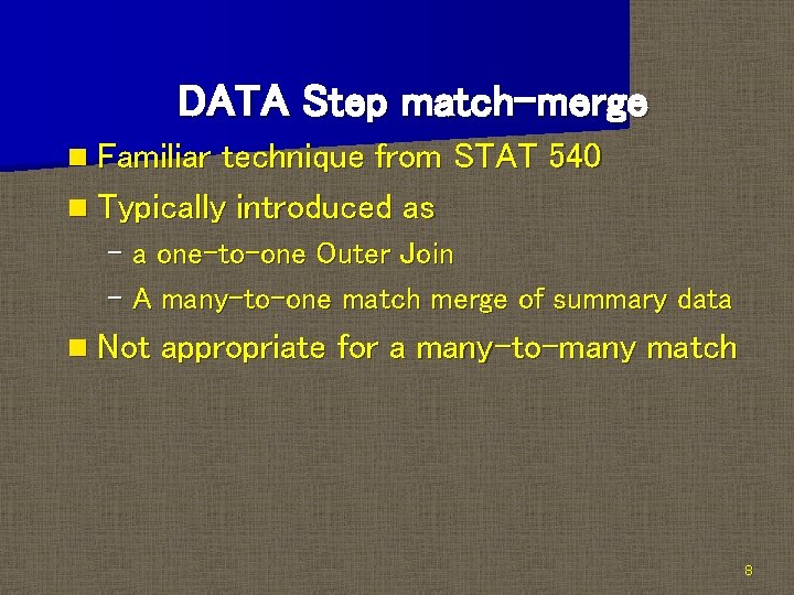 DATA Step match-merge n Familiar technique from STAT 540 n Typically introduced as – DATA Step match-merge n Familiar technique from STAT 540 n Typically introduced as –