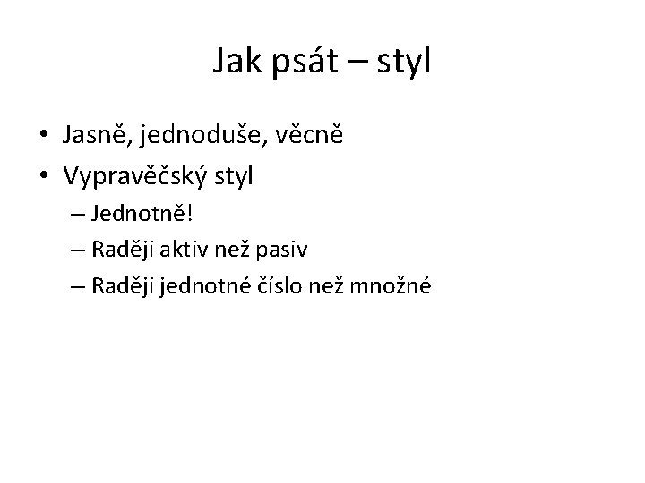 Jak psát – styl • Jasně, jednoduše, věcně • Vypravěčský styl – Jednotně! –