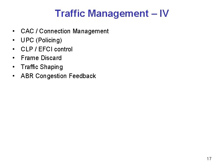 Traffic Management – IV • • • CAC / Connection Management UPC (Policing) CLP