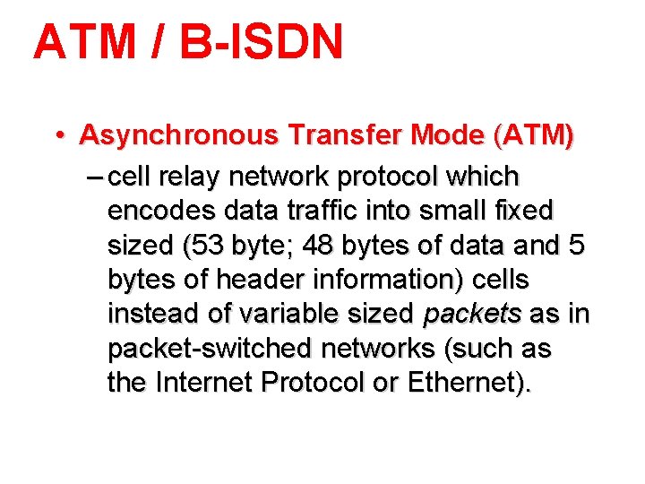ATM / B-ISDN • Asynchronous Transfer Mode (ATM) – cell relay network protocol which
