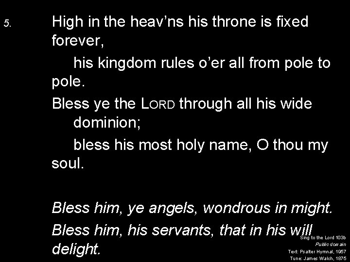 5. High in the heav’ns his throne is fixed forever, his kingdom rules o’er