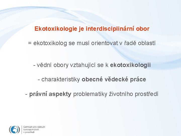 Ekotoxikologie je interdisciplinární obor = ekotoxikolog se musí orientovat v řadě oblastí - vědní