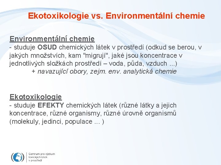 Ekotoxikologie vs. Environmentální chemie - studuje OSUD chemických látek v prostředí (odkud se berou,