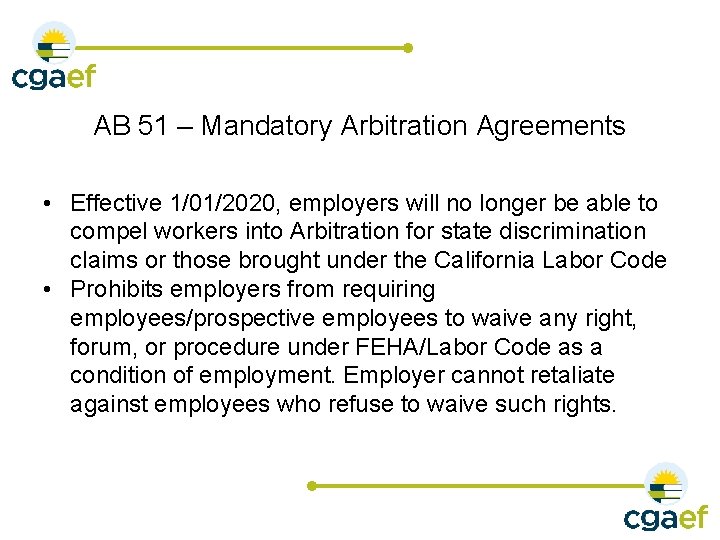 AB 51 – Mandatory Arbitration Agreements • Effective 1/01/2020, employers will no longer be