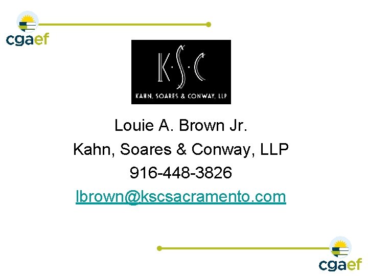 Louie A. Brown Jr. Kahn, Soares & Conway, LLP 916 -448 -3826 lbrown@kscsacramento. com