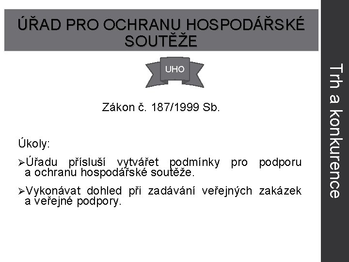 ÚŘAD PRO OCHRANU HOSPODÁŘSKÉ SOUTĚŽE Zákon č. 187/1999 Sb. Úkoly: ØÚřadu přísluší vytvářet podmínky