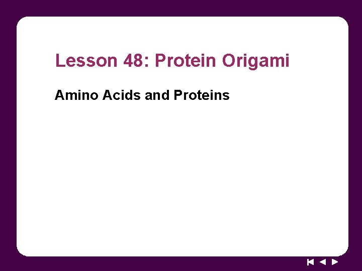 Lesson 48: Protein Origami Amino Acids and Proteins 