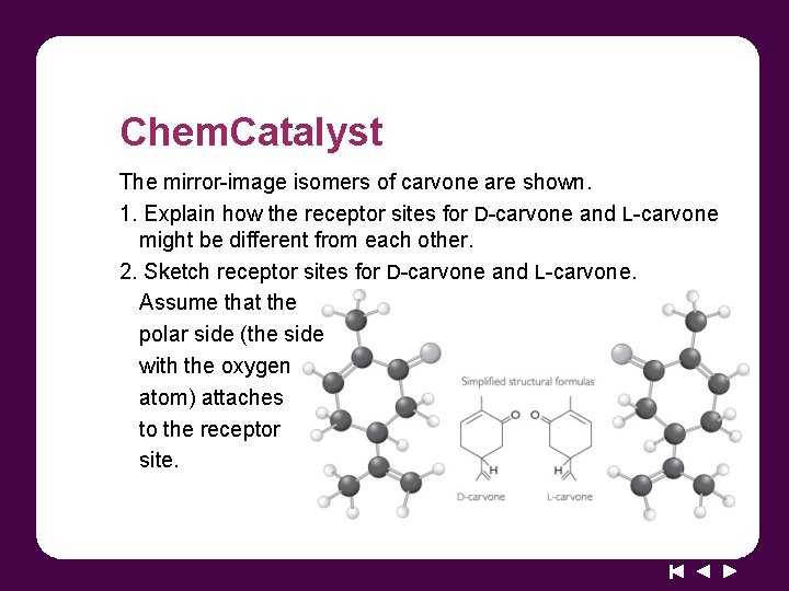Chem. Catalyst The mirror-image isomers of carvone are shown. 1. Explain how the receptor