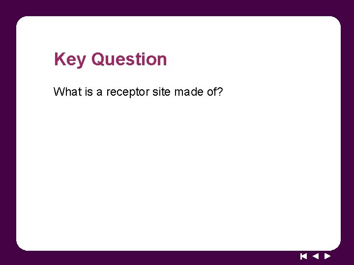 Key Question What is a receptor site made of? 