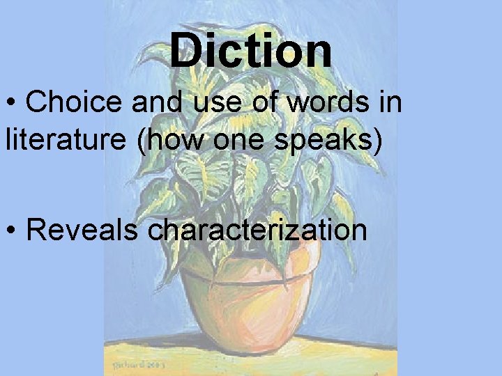Diction • Choice and use of words in literature (how one speaks) • Reveals