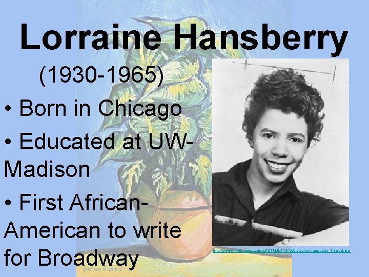 Lorraine Hansberry (1930 -1965) • Born in Chicago • Educated at UWMadison • First