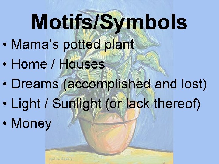 Motifs/Symbols • Mama’s potted plant • Home / Houses • Dreams (accomplished and lost)