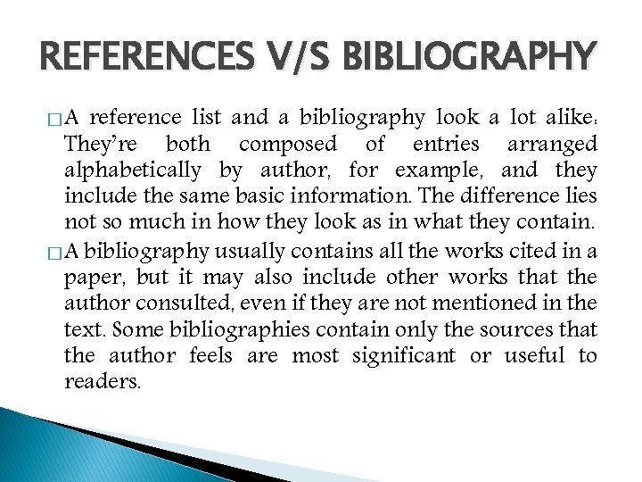 REFERENCES V/S BIBLIOGRAPHY �A reference list and a bibliography look a lot alike: They’re