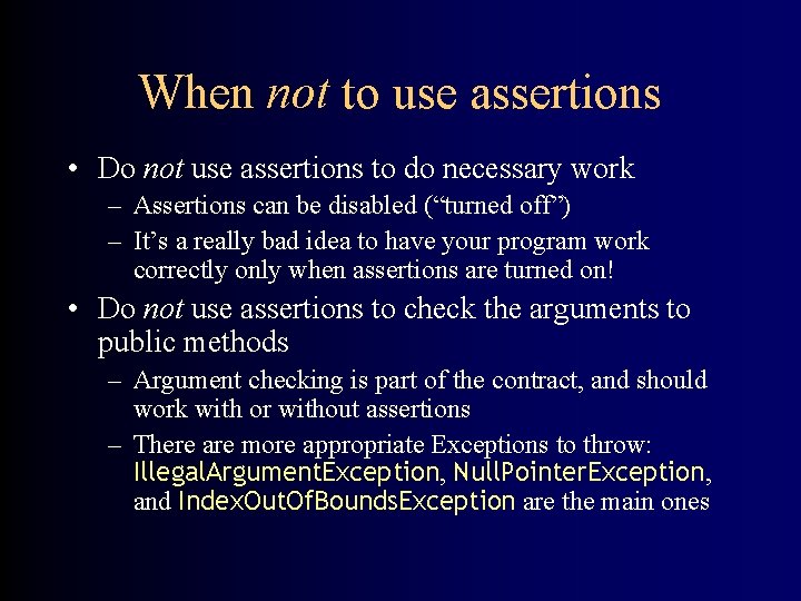 When not to use assertions • Do not use assertions to do necessary work