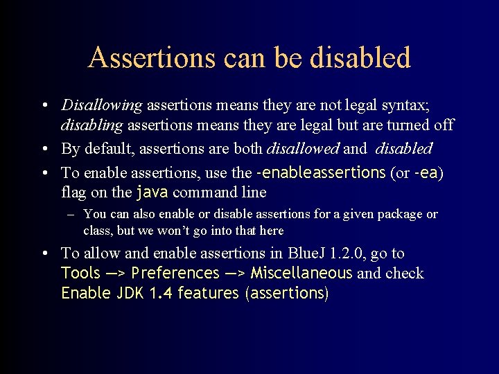 Assertions can be disabled • Disallowing assertions means they are not legal syntax; disabling