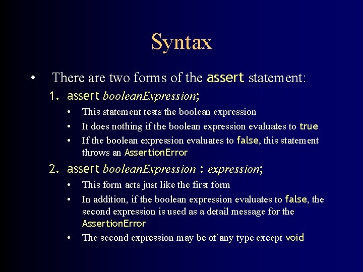 Syntax • There are two forms of the assert statement: 1. assert boolean. Expression;